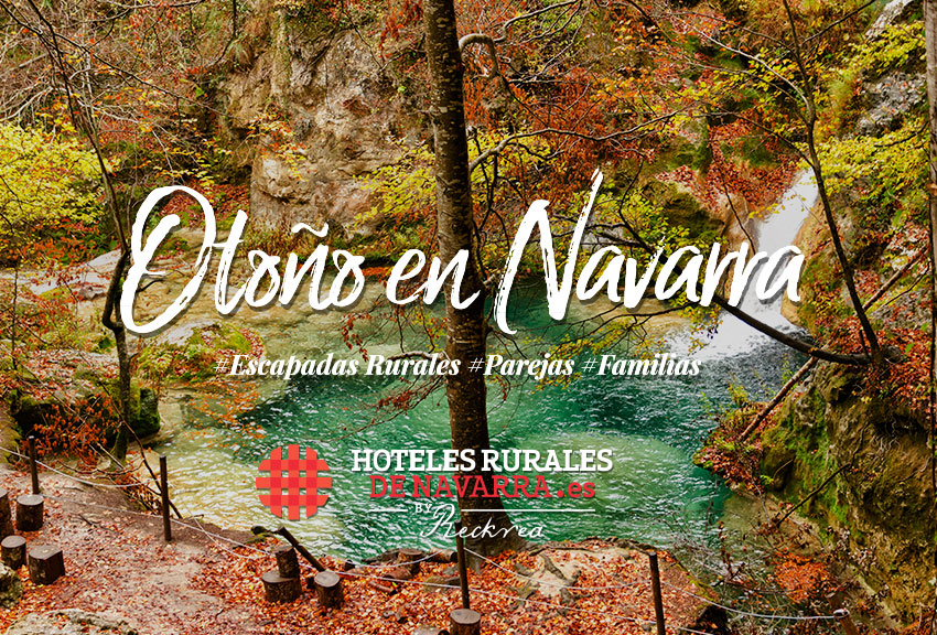 Planes de fin de semana para disfrutar en otoño en Navarra viajar a Navarra en familia con niños, en pareja o grupo de amistades y senior, los hoteles rurales con más encanto del territorio